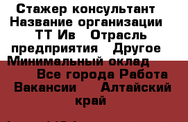 Стажер-консультант › Название организации ­ ТТ-Ив › Отрасль предприятия ­ Другое › Минимальный оклад ­ 27 000 - Все города Работа » Вакансии   . Алтайский край